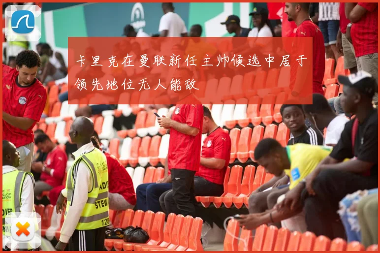 卡里克在曼联新任主帅候选中居于领先地位无人能敌