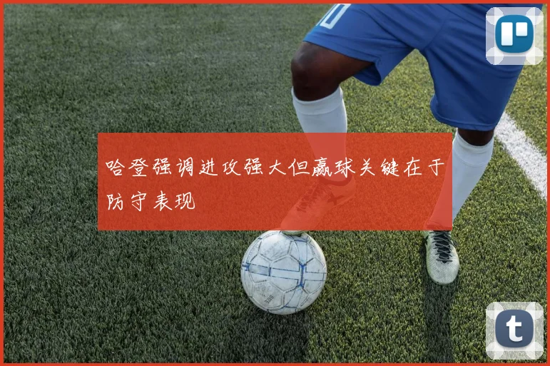 哈登强调进攻强大但赢球关键在于防守表现
